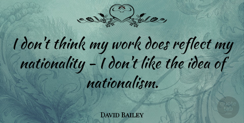 David Bailey Quote About Thinking, Ideas, Doe: I Dont Think My Work...