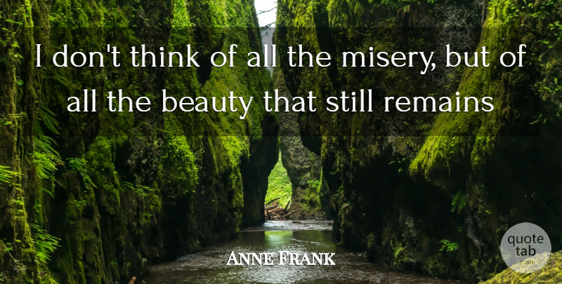 Anne Frank Quote About Beauty, Remains: I Dont Think Of All...