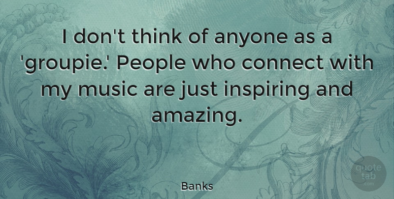 Banks Quote About Thinking, People, Groupie: I Dont Think Of Anyone...
