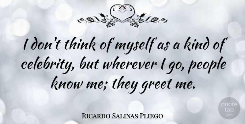 Ricardo Salinas Pliego Quote About People: I Dont Think Of Myself...