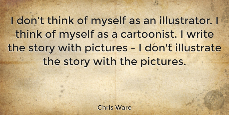 Chris Ware Quote About Writing, Thinking, Stories: I Dont Think Of Myself...