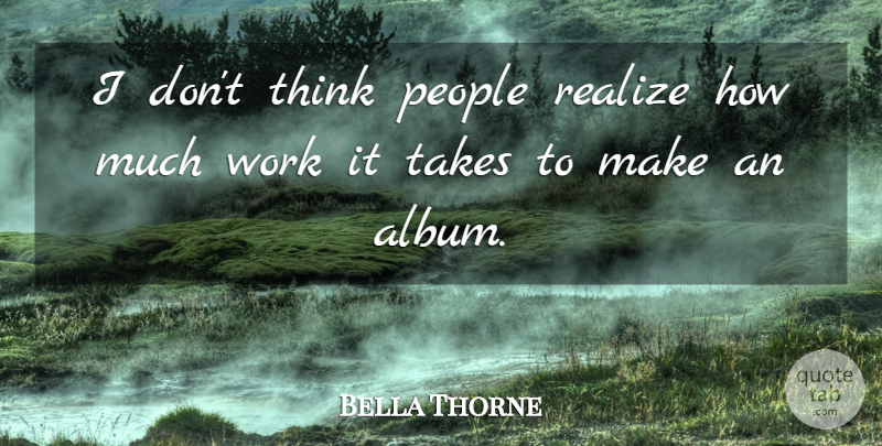 Bella Thorne Quote About Thinking, People, Albums: I Dont Think People Realize...