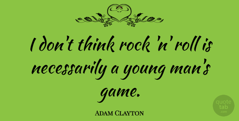 Adam Clayton Quote About Rock, Roll: I Dont Think Rock N...