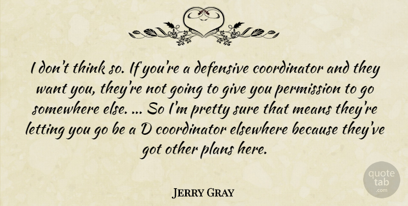 Jerry Gray Quote About Defensive, Elsewhere, Letting, Means, Permission: I Dont Think So If...