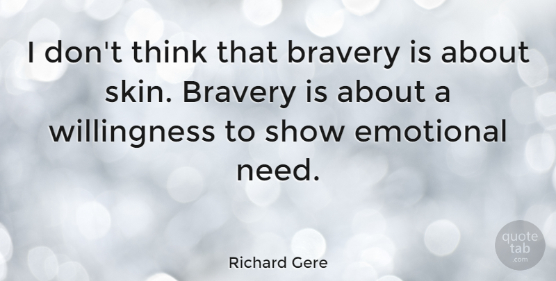 Richard Gere Quote About Emotional, Thinking, Bravery: I Dont Think That Bravery...