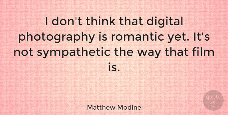 Matthew Modine Quote About Photography, Thinking, Way: I Dont Think That Digital...