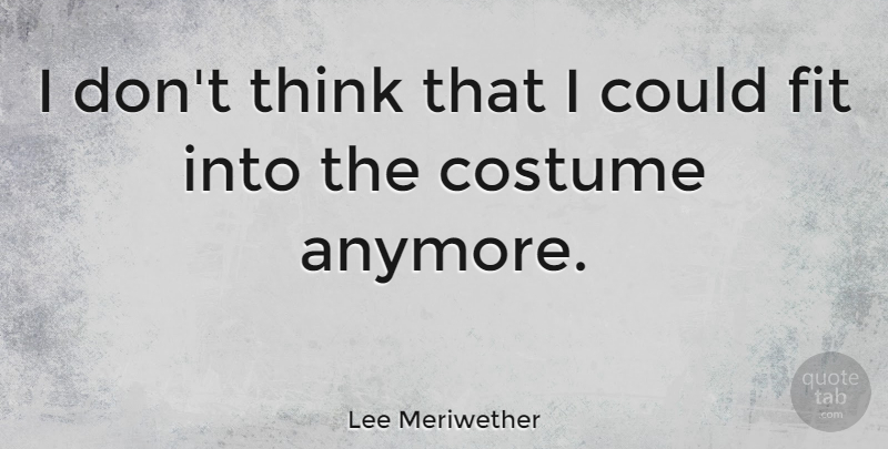 Lee Meriwether Quote About Thinking, Costumes, Fit: I Dont Think That I...