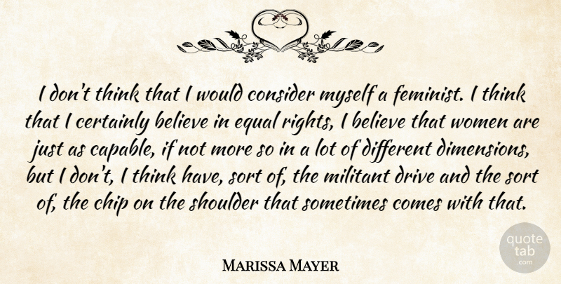 Marissa Mayer Quote About Believe, Thinking, Rights: I Dont Think That I...