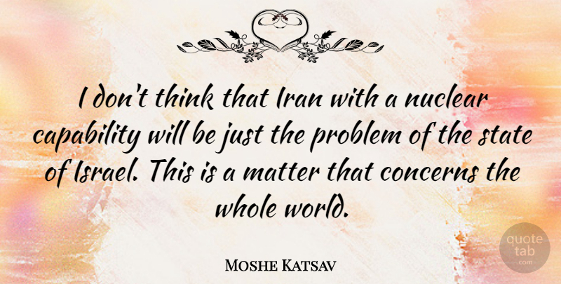 Moshe Katsav Quote About Thinking, Israel, Iran: I Dont Think That Iran...