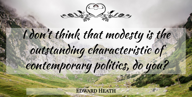 Edward Heath Quote About Thinking, Modesty, Outstanding: I Dont Think That Modesty...