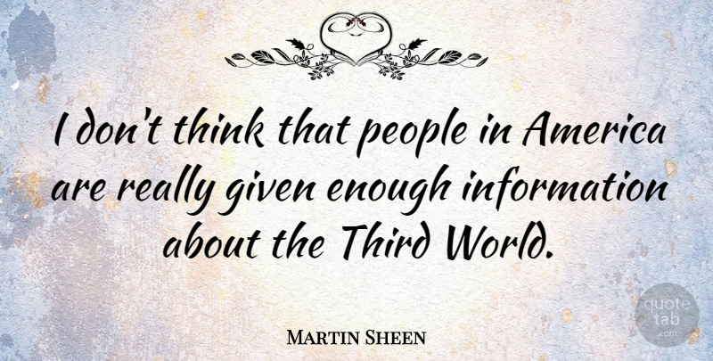 Martin Sheen Quote About Thinking, America, People: I Dont Think That People...