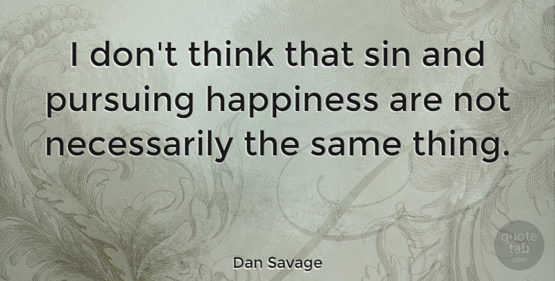 Dan Savage Quote About Happiness, Thinking, Sin: I Dont Think That Sin...