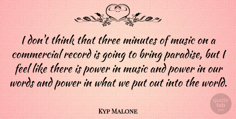 Kyp Malone Quote About Bring, Commercial, Minutes, Music, Power: I Dont Think That Three...