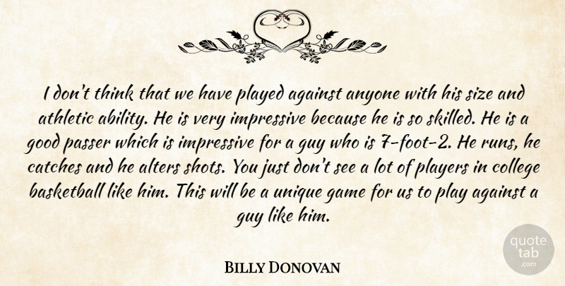 Billy Donovan Quote About Ability, Against, Anyone, Athletic, Basketball: I Dont Think That We...