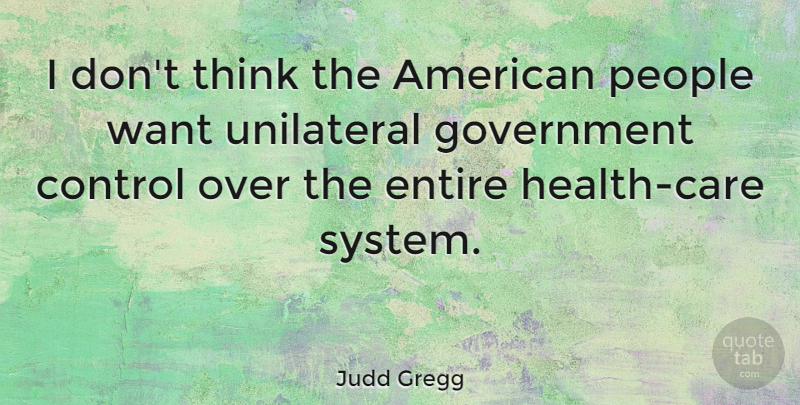 Judd Gregg Quote About Thinking, Government, People: I Dont Think The American...