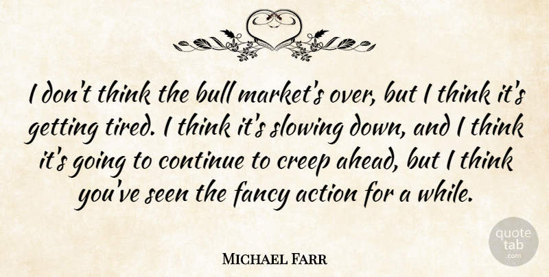 Michael Farr Quote About Action, Bull, Continue, Creep, Fancy: I Dont Think The Bull...