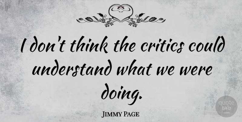Jimmy Page Quote About British Musician: I Dont Think The Critics...