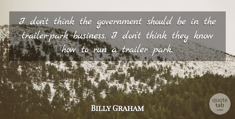 Billy Graham Quote About Running, Thinking, Government: I Dont Think The Government...