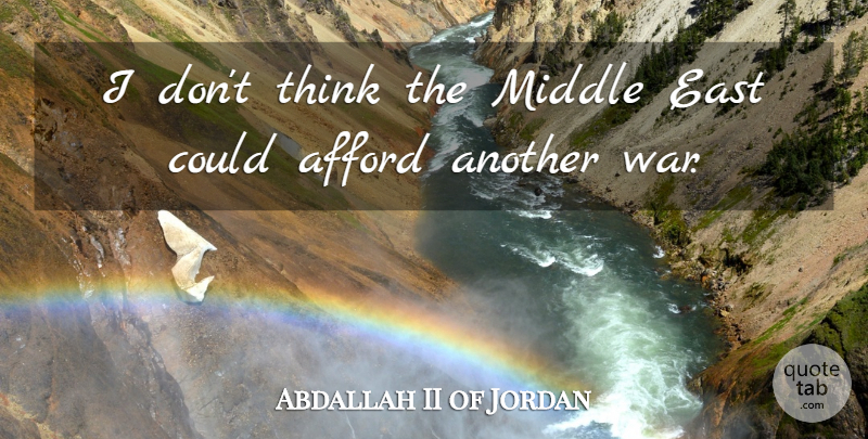 Abdallah II of Jordan Quote About War, Thinking, Middle East: I Dont Think The Middle...