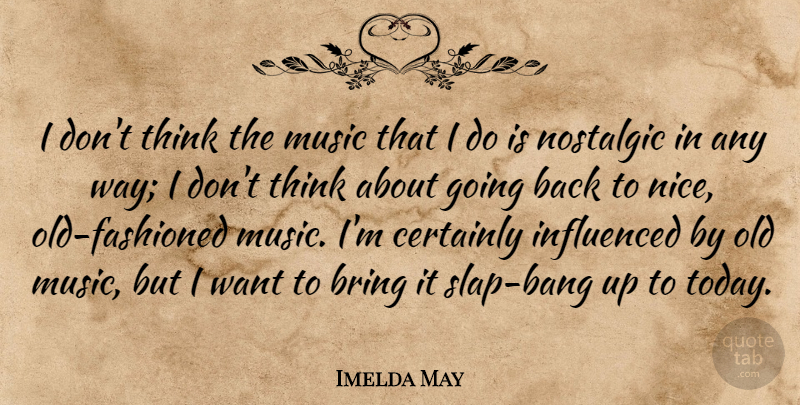 Imelda May Quote About Bring, Certainly, Influenced, Music, Nostalgic: I Dont Think The Music...