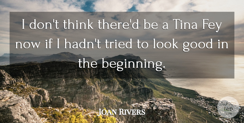 Joan Rivers Quote About Thinking, Fey, Looks: I Dont Think Thered Be...