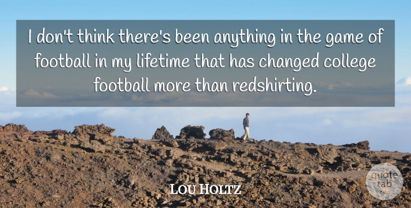 Lou Holtz Quote About Changed, Lifetime: I Dont Think Theres Been...