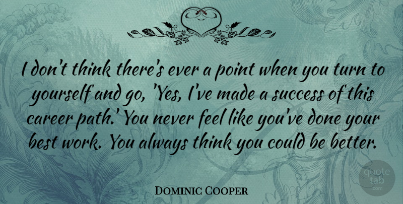 Dominic Cooper Quote About Best, Career, Point, Success, Turn: I Dont Think Theres Ever...