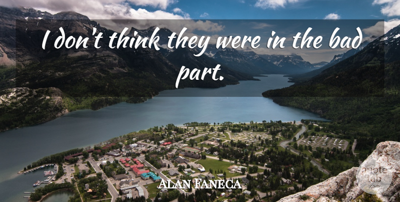 Alan Faneca Quote About Bad: I Dont Think They Were...