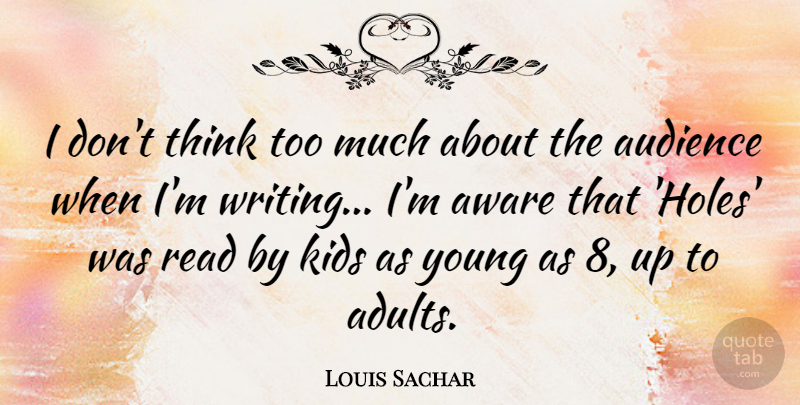 Louis Sachar Quote About Kids: I Dont Think Too Much...