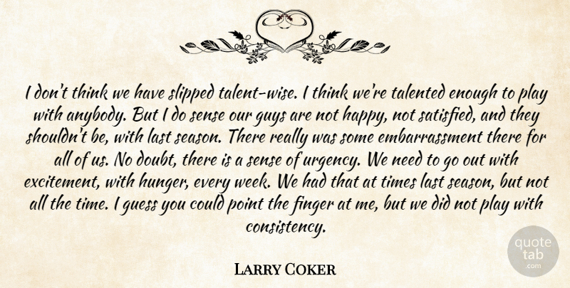 Larry Coker Quote About Finger, Guess, Guys, Last, Point: I Dont Think We Have...