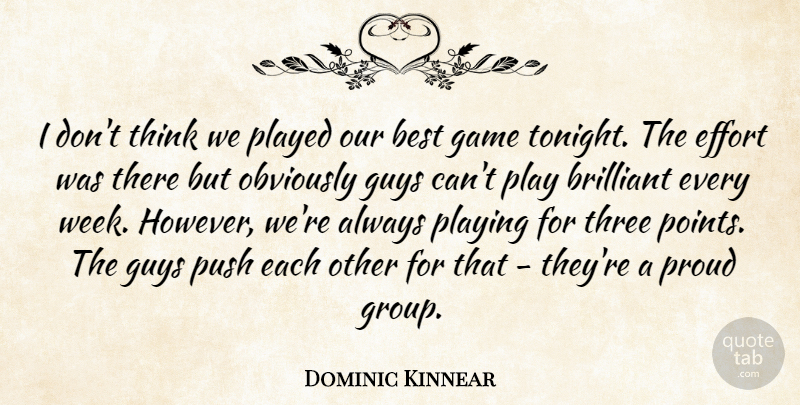 Dominic Kinnear Quote About Best, Brilliant, Effort, Game, Guys: I Dont Think We Played...