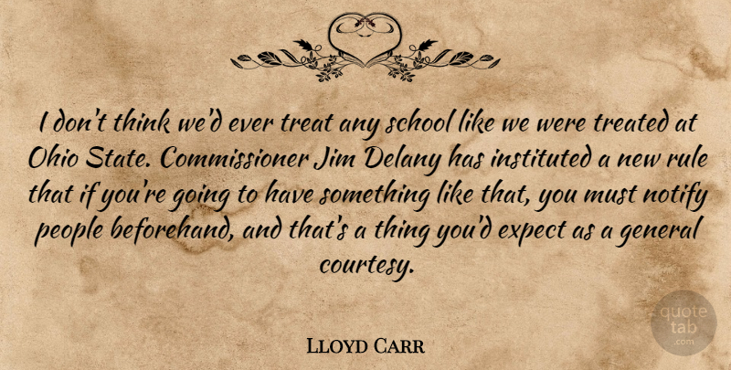 Lloyd Carr Quote About Expect, General, Jim, Ohio, People: I Dont Think Wed Ever...