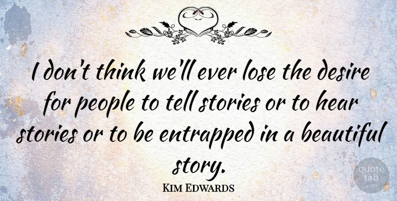 Kim Edwards Quote About Lose, People, Stories: I Dont Think Well Ever...