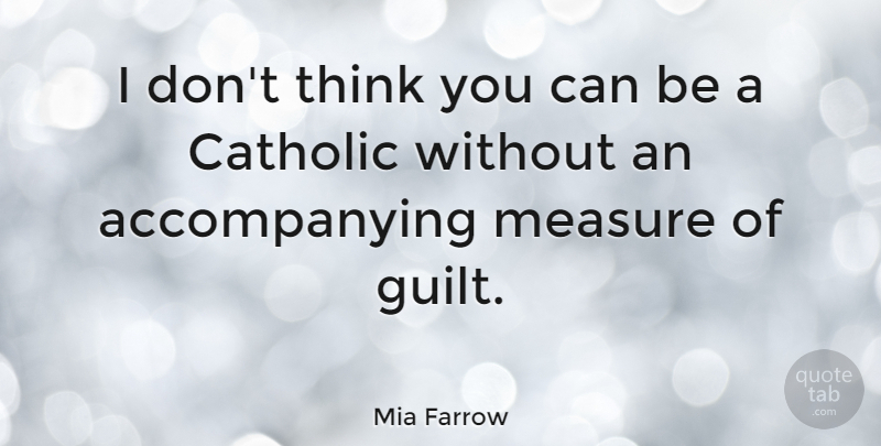 Mia Farrow Quote About Thinking, Catholic, Guilt: I Dont Think You Can...