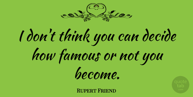 Rupert Friend Quote About Thinking: I Dont Think You Can...