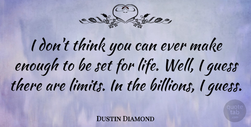 Dustin Diamond Quote About Thinking, Limits, Enough: I Dont Think You Can...