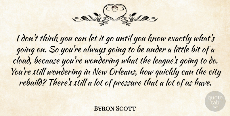 Byron Scott Quote About Bit, City, Exactly, Pressure, Quickly: I Dont Think You Can...