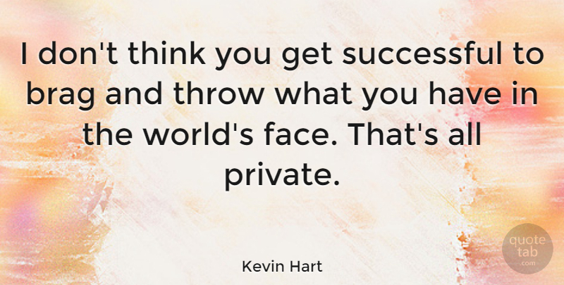 Kevin Hart Quote About Successful, Thinking, Faces: I Dont Think You Get...