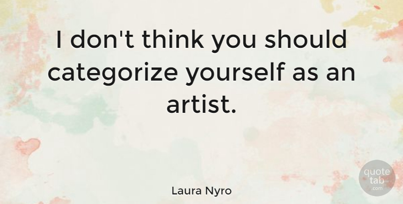 Laura Nyro Quote About Thinking, Artist, Should: I Dont Think You Should...