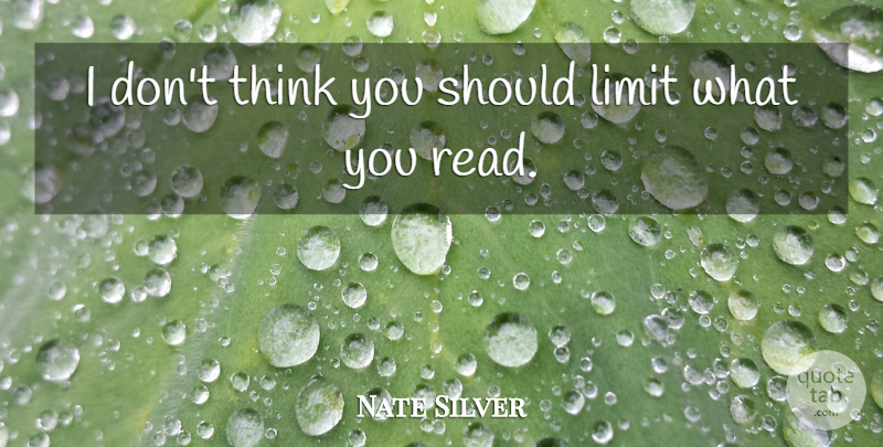 Nate Silver Quote About Thinking, Limits, Should: I Dont Think You Should...
