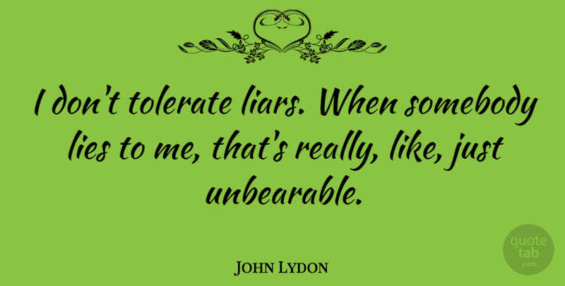 John Lydon Quote About Liars, Lying, Unbearable: I Dont Tolerate Liars When...