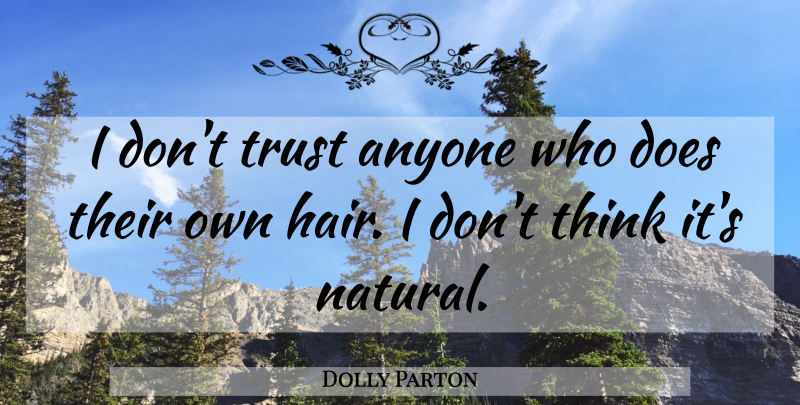 Dolly Parton Quote About Thinking, Hair, Doe: I Dont Trust Anyone Who...