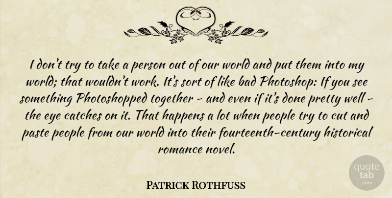 Patrick Rothfuss Quote About Eye, Cutting, Our World: I Dont Try To Take...