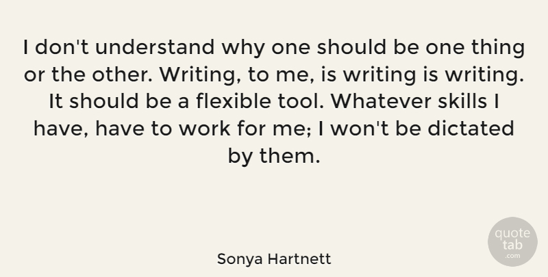 Sonya Hartnett Quote About Dictated, Flexible, Whatever, Work: I Dont Understand Why One...