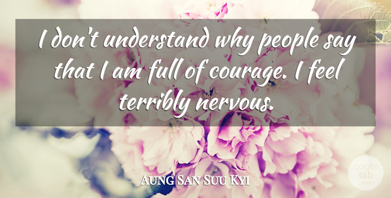 Aung San Suu Kyi Quote About People, Nervous, Feels: I Dont Understand Why People...