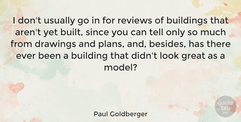 Paul Goldberger Quote About Drawing, Looks, Building: I Dont Usually Go In...