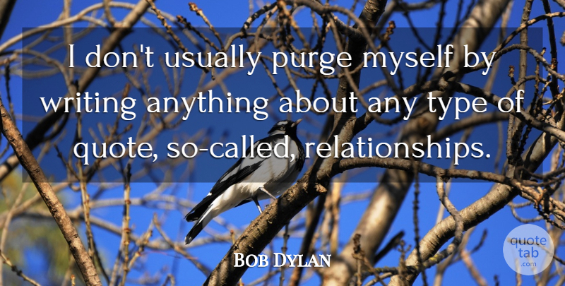 Bob Dylan Quote About Writing, Type: I Dont Usually Purge Myself...