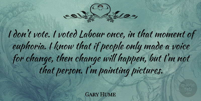 Gary Hume Quote About Change, Labour, Moment, Painting, People: I Dont Vote I Voted...