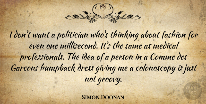 Simon Doonan Quote About Fashion, Thinking, Ideas: I Dont Want A Politician...