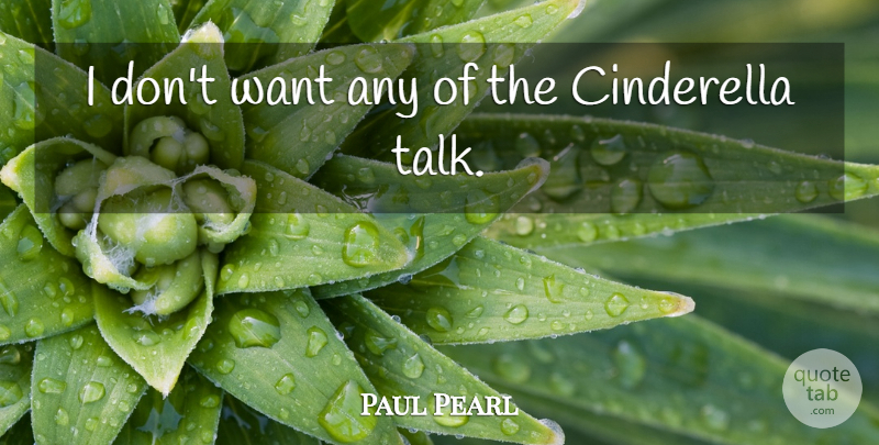 Paul Pearl Quote About Cinderella: I Dont Want Any Of...
